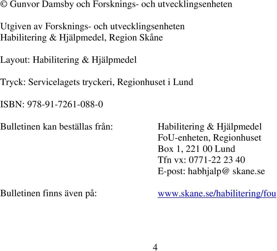 ISBN: 978-91-7261-088-0 Bulletinen kan beställas från: Bulletinen finns även på: Habilitering & Hjälpmedel