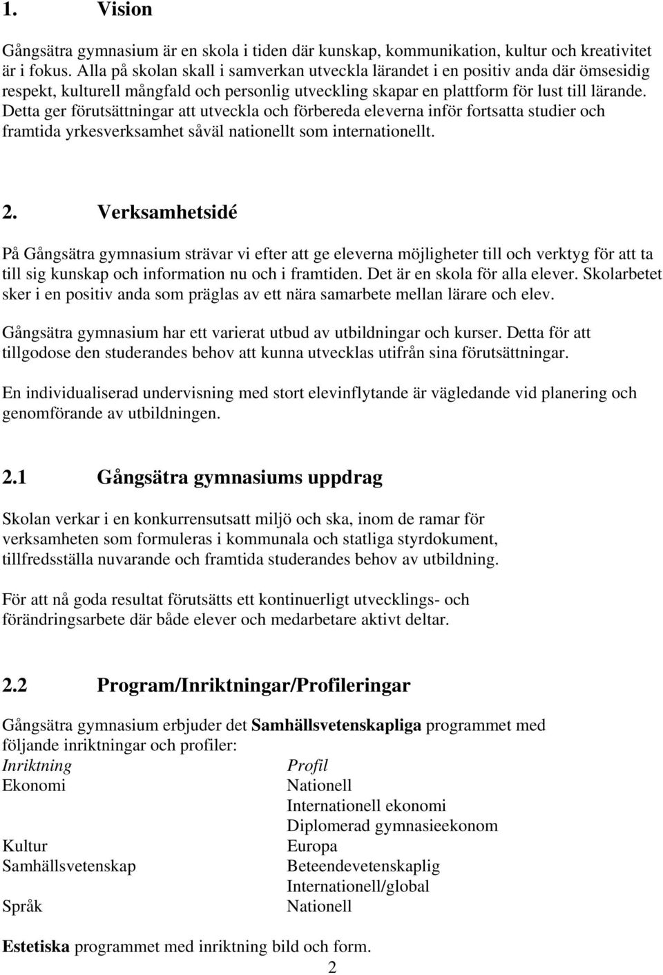 Detta ger förutsättningar att utveckla och förbereda eleverna inför fortsatta studier och framtida yrkesverksamhet såväl nationellt som internationellt. 2.