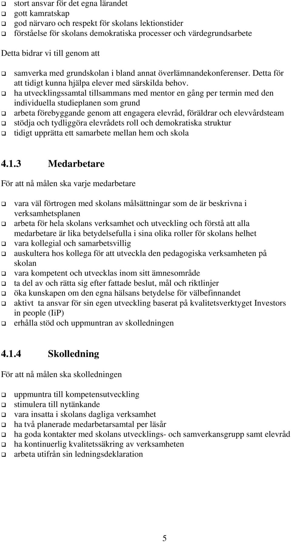 ha utvecklingssamtal tillsammans med mentor en gång per termin med den individuella studieplanen som grund arbeta förebyggande genom att engagera elevråd, föräldrar och elevvårdsteam stödja och