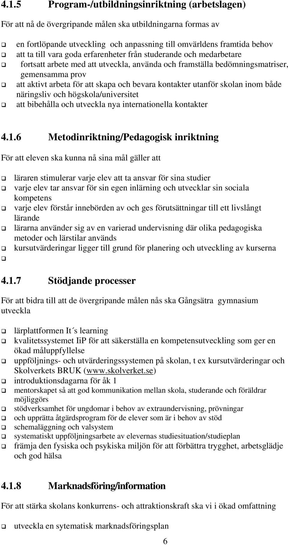 kontakter utanför skolan inom både näringsliv och högskola/universitet att bibehålla och utveckla nya internationella kontakter 4.1.