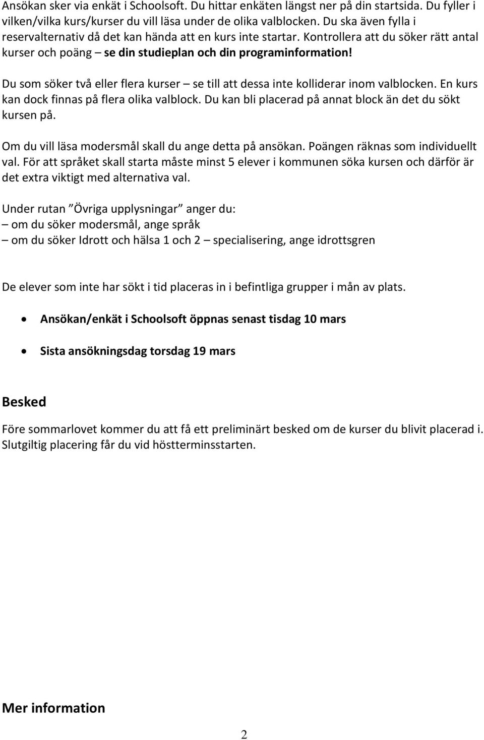 Du som söker två eller flera kurser se till att dessa inte kolliderar inom valblocken. En kurs kan dock finnas på flera olika valblock. Du kan bli placerad på annat block än det du sökt kursen på.