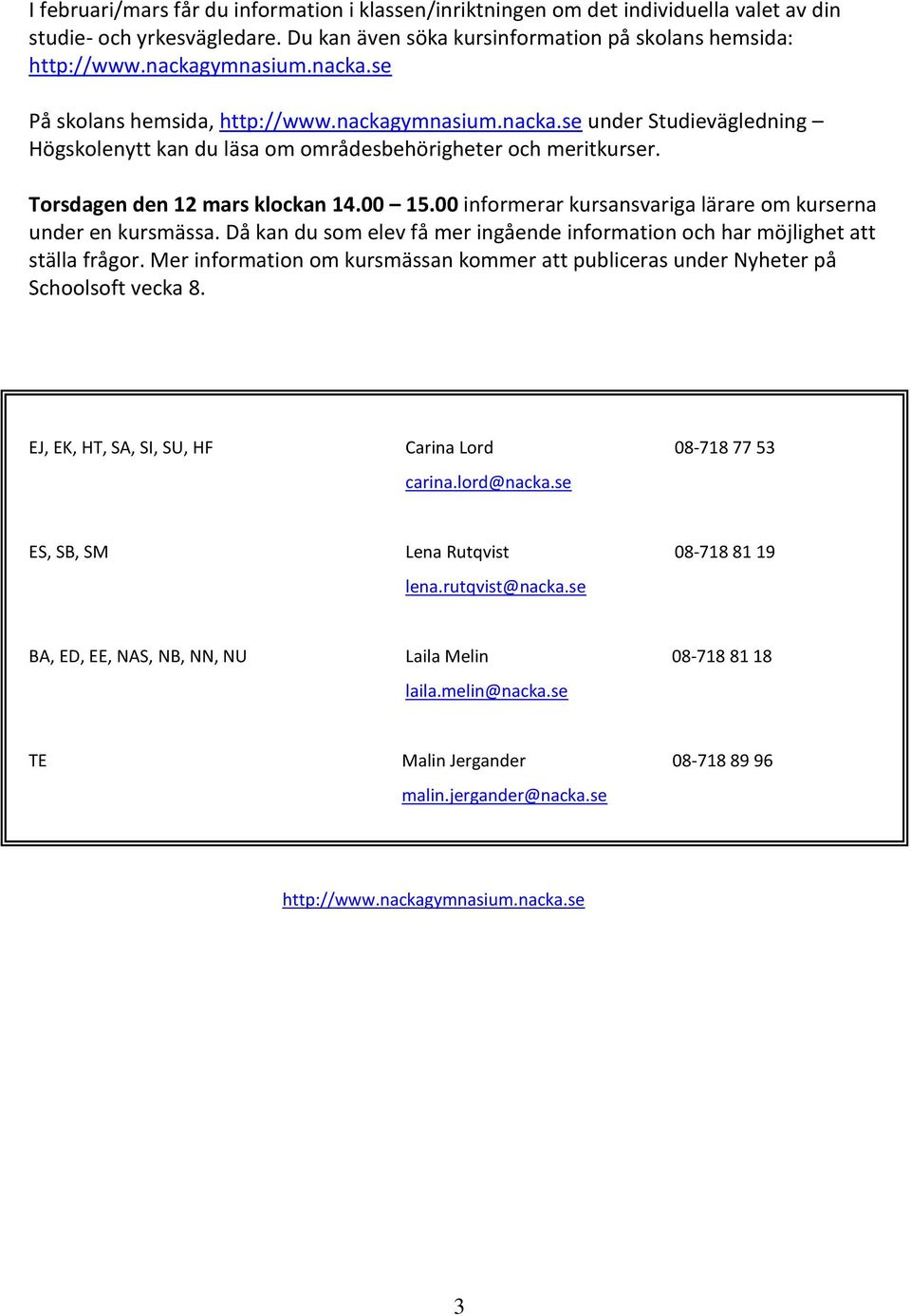 00 informerar kursansvariga lärare om kurserna under en kursmässa. Då kan du som elev få mer ingående information och har möjlighet att ställa frågor.