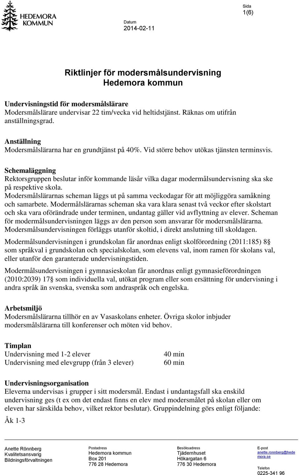 Schemaläggning Rektorsgruppen beslutar inför kommande läsår vilka dagar modermålsundervisning ska ske på respektive skola.