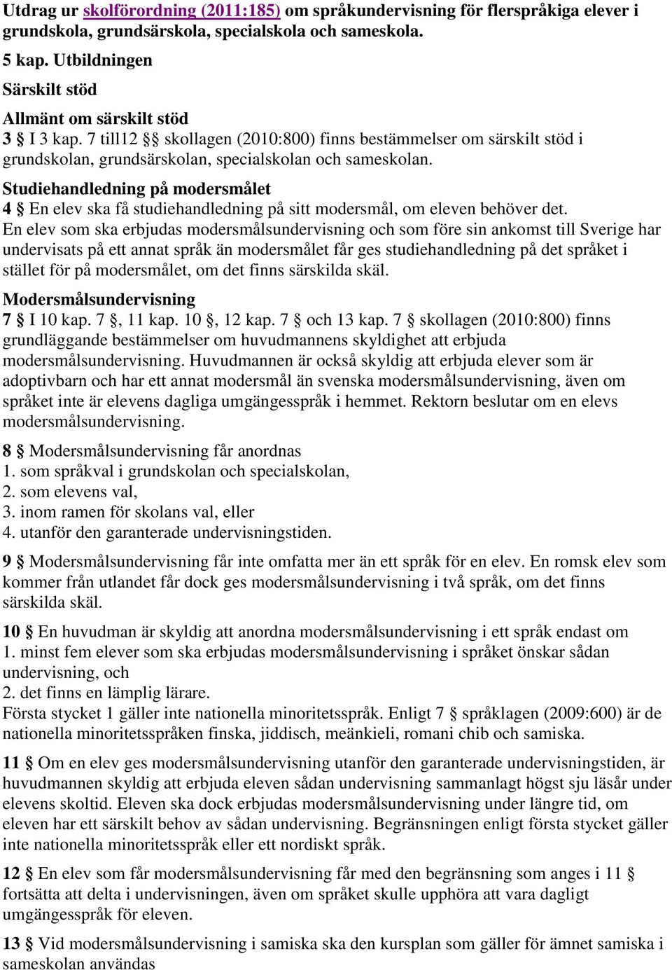 Studiehandledning på modersmålet 4 En elev ska få studiehandledning på sitt modersmål, om eleven behöver det.