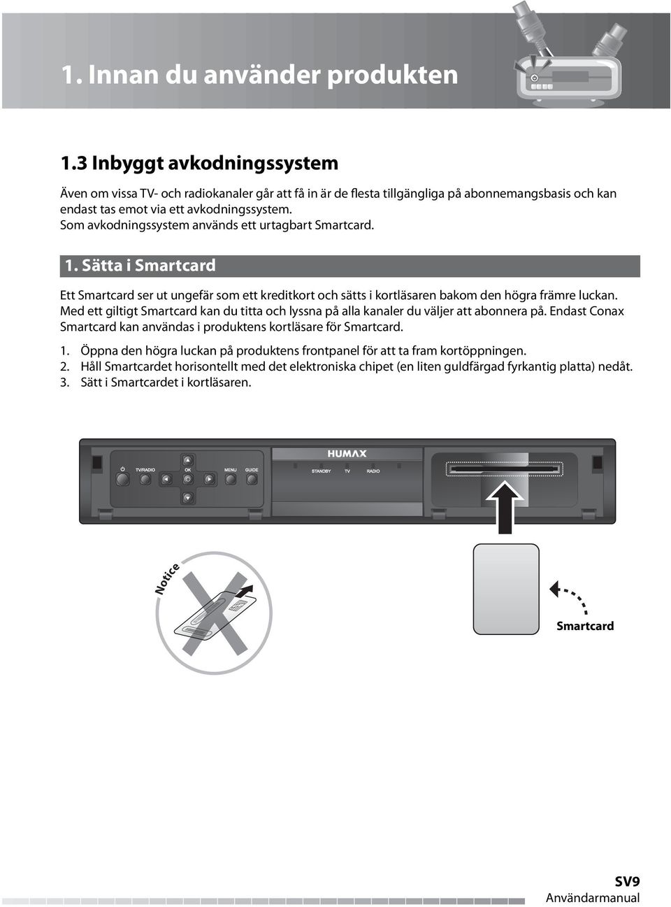 Som avkodningssystem används ett urtagbart Smartcard. 1. Sätta i Smartcard Ett Smartcard ser ut ungefär som ett kreditkort och sätts i kortläsaren bakom den högra främre luckan.