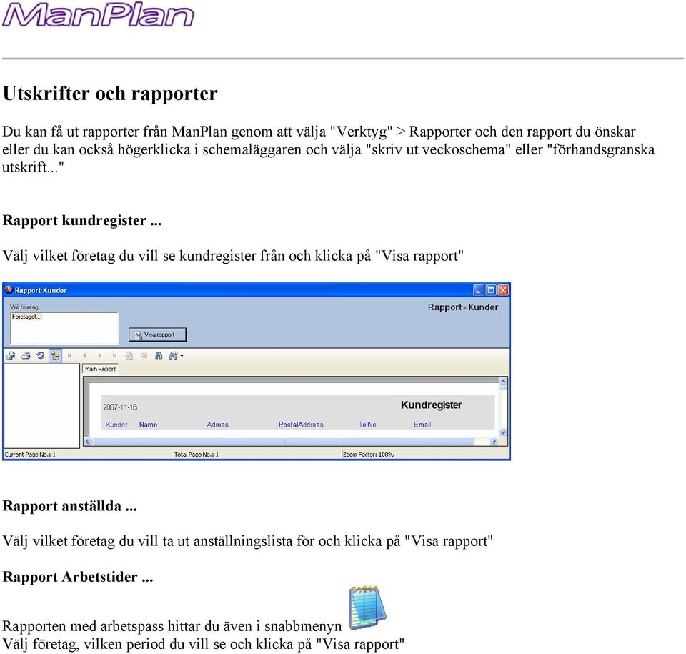 .. Välj vilket företag du vill se kundregister från och klicka på "Visa rapport" Rapport anställda.