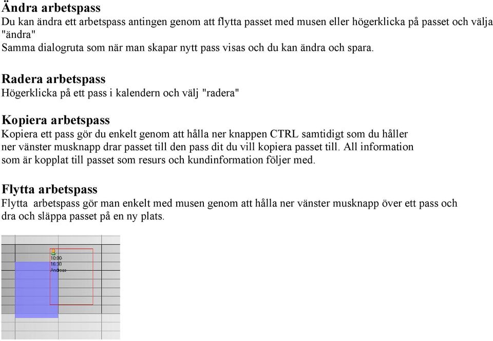 Radera arbetspass Högerklicka på ett pass i kalendern och välj "radera" Kopiera arbetspass Kopiera ett pass gör du enkelt genom att hålla ner knappen CTRL samtidigt som du