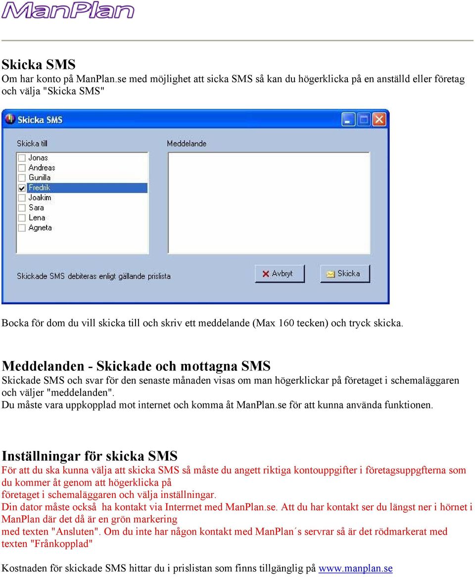 Meddelanden - Skickade och mottagna SMS Skickade SMS och svar för den senaste månaden visas om man högerklickar på företaget i schemaläggaren och väljer "meddelanden".