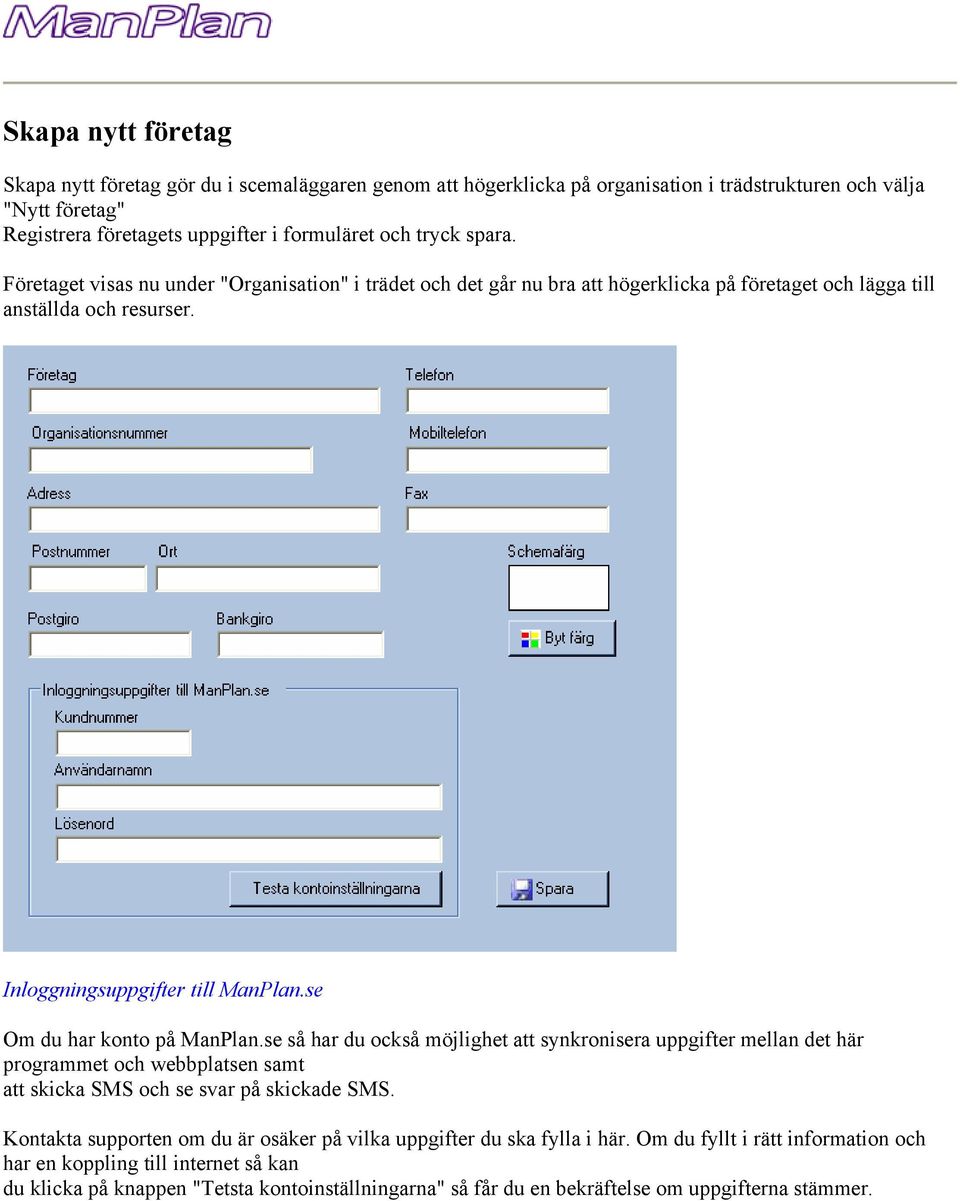 se Om du har konto på ManPlan.se så har du också möjlighet att synkronisera uppgifter mellan det här programmet och webbplatsen samt att skicka SMS och se svar på skickade SMS.