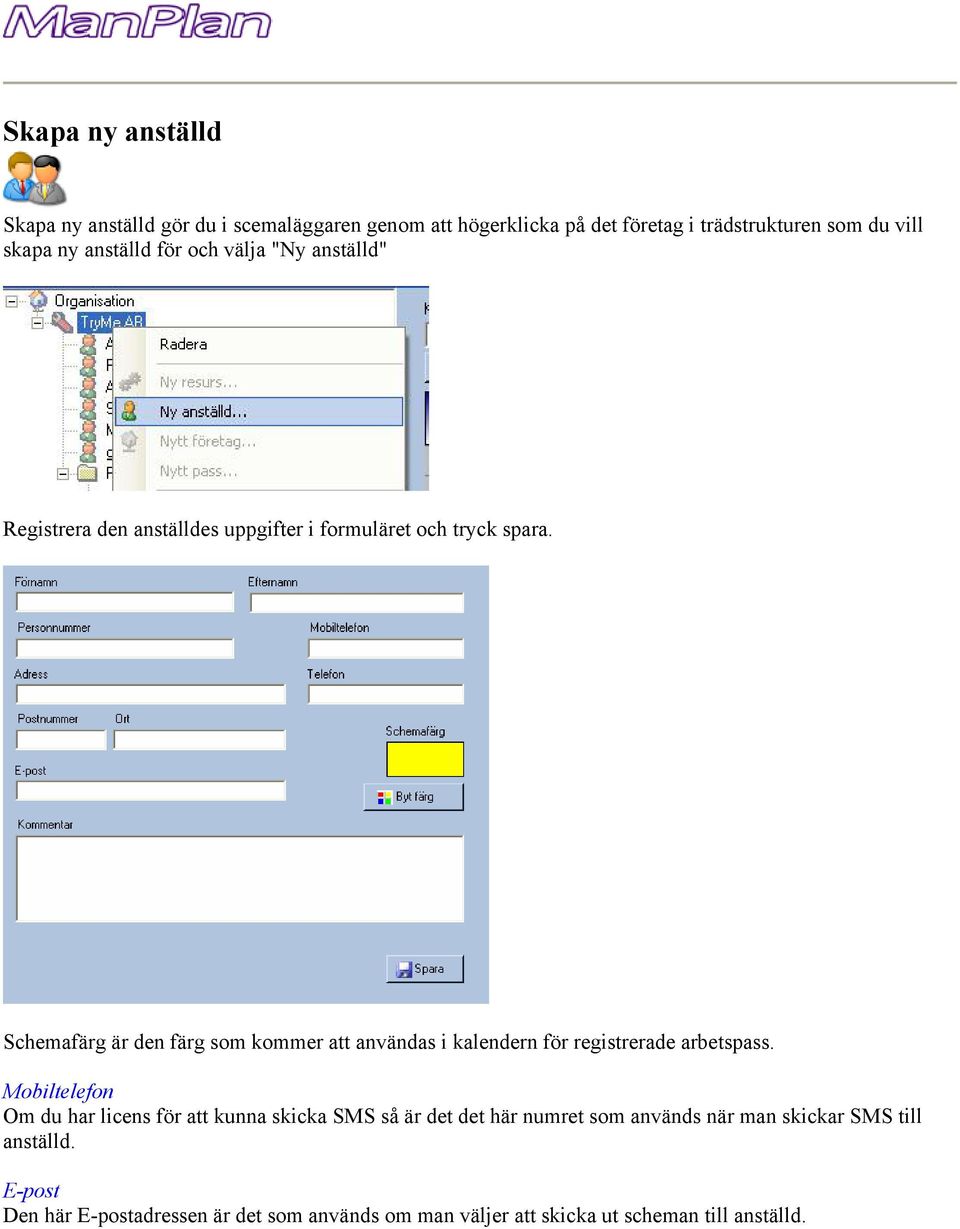 Schemafärg är den färg som kommer att användas i kalendern för registrerade arbetspass.