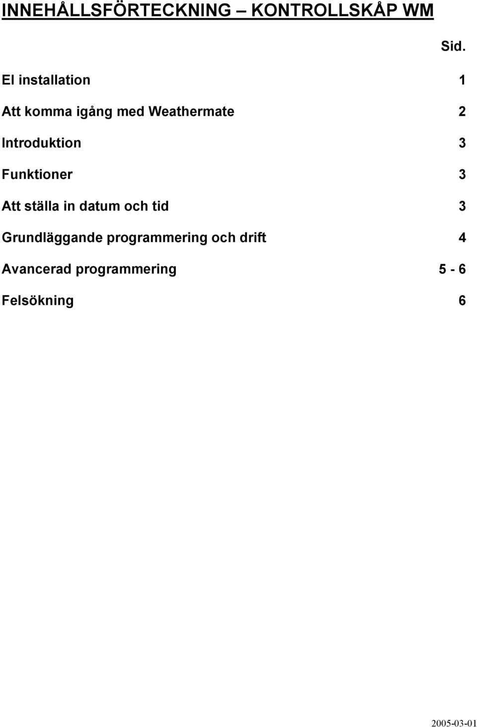 Introduktion 3 Funktioner 3 Att ställa in datum och tid 3