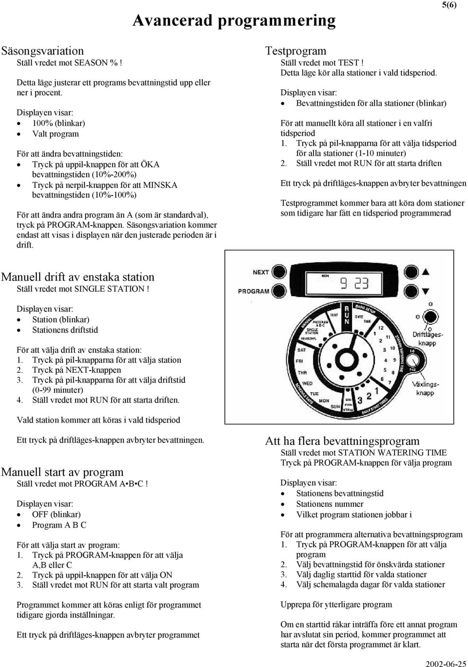 ändra andra program än A (som är standardval), tryck på PROGRAM-knappen. Säsongsvariation kommer endast att visas i displayen när den justerade perioden är i drift. Testprogram Ställ vredet mot TEST!