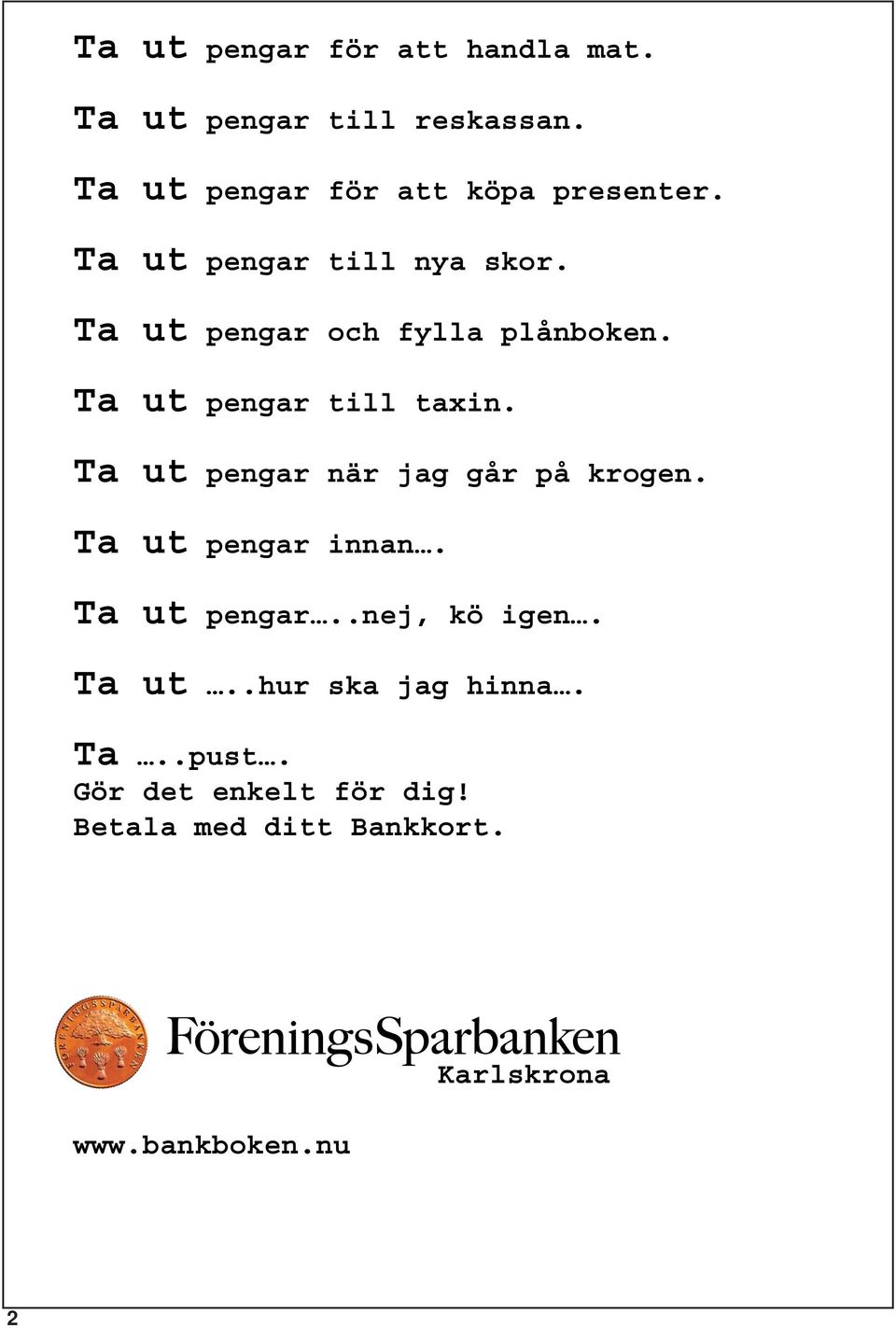 Ta ut pengar när jag går på krogen. Ta ut pengar innan. Ta ut pengar..nej, kö igen. Ta ut..hur ska jag hinna. Ta..pust.