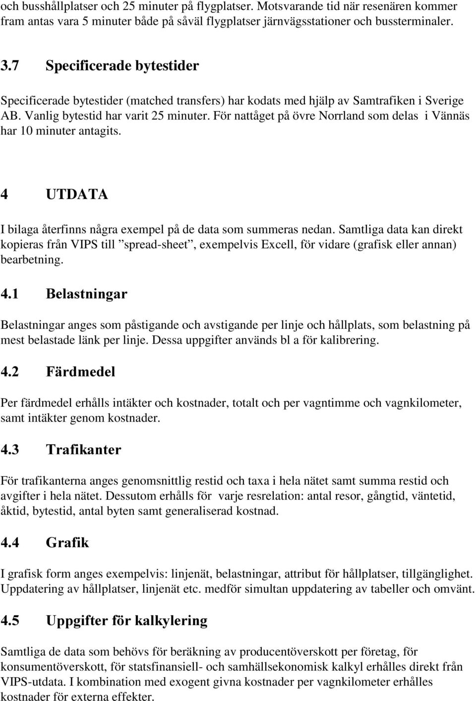 För nattåget på övre Norrland som delas i Vännäs har 10 minuter antagits. 4 UTDATA I bilaga återfinns några exempel på de data som summeras nedan.