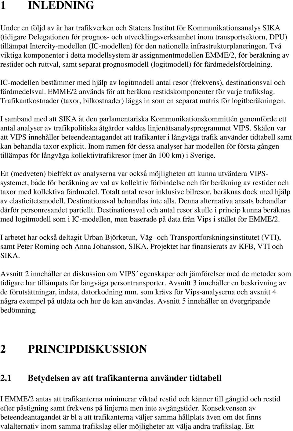 Två viktiga komponenter i detta modellsystem är assignmentmodellen EMME/2, för beräkning av restider och ruttval, samt separat prognosmodell (logitmodell) för färdmedelsfördelning.