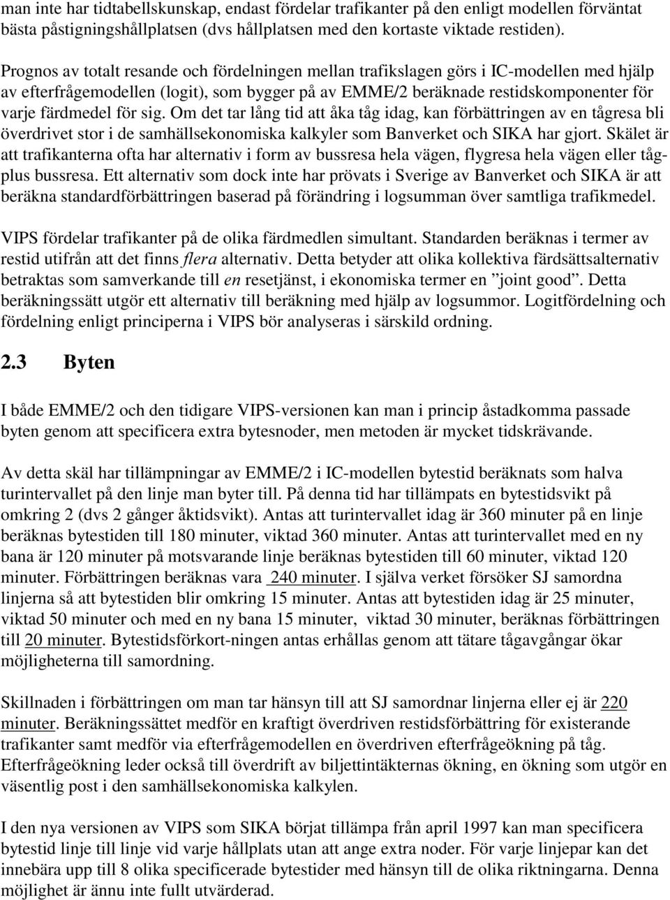 sig. Om det tar lång tid att åka tåg idag, kan förbättringen av en tågresa bli överdrivet stor i de samhällsekonomiska kalkyler som Banverket och SIKA har gjort.