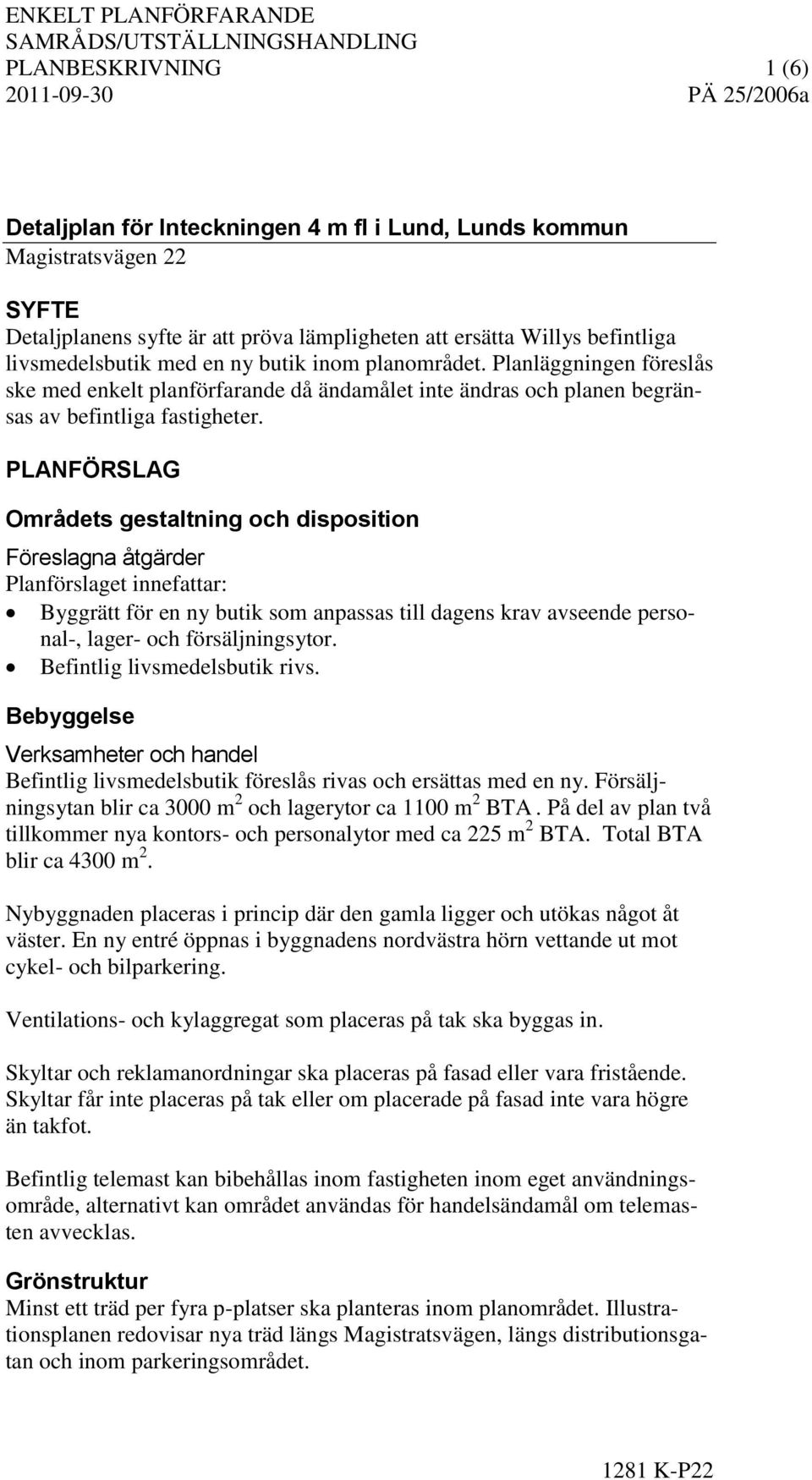 PLANFÖRSLAG Områdets gestaltning och disposition Föreslagna åtgärder Planförslaget innefattar: Byggrätt för en ny butik som anpassas till dagens krav avseende personal-, lager- och försäljningsytor.