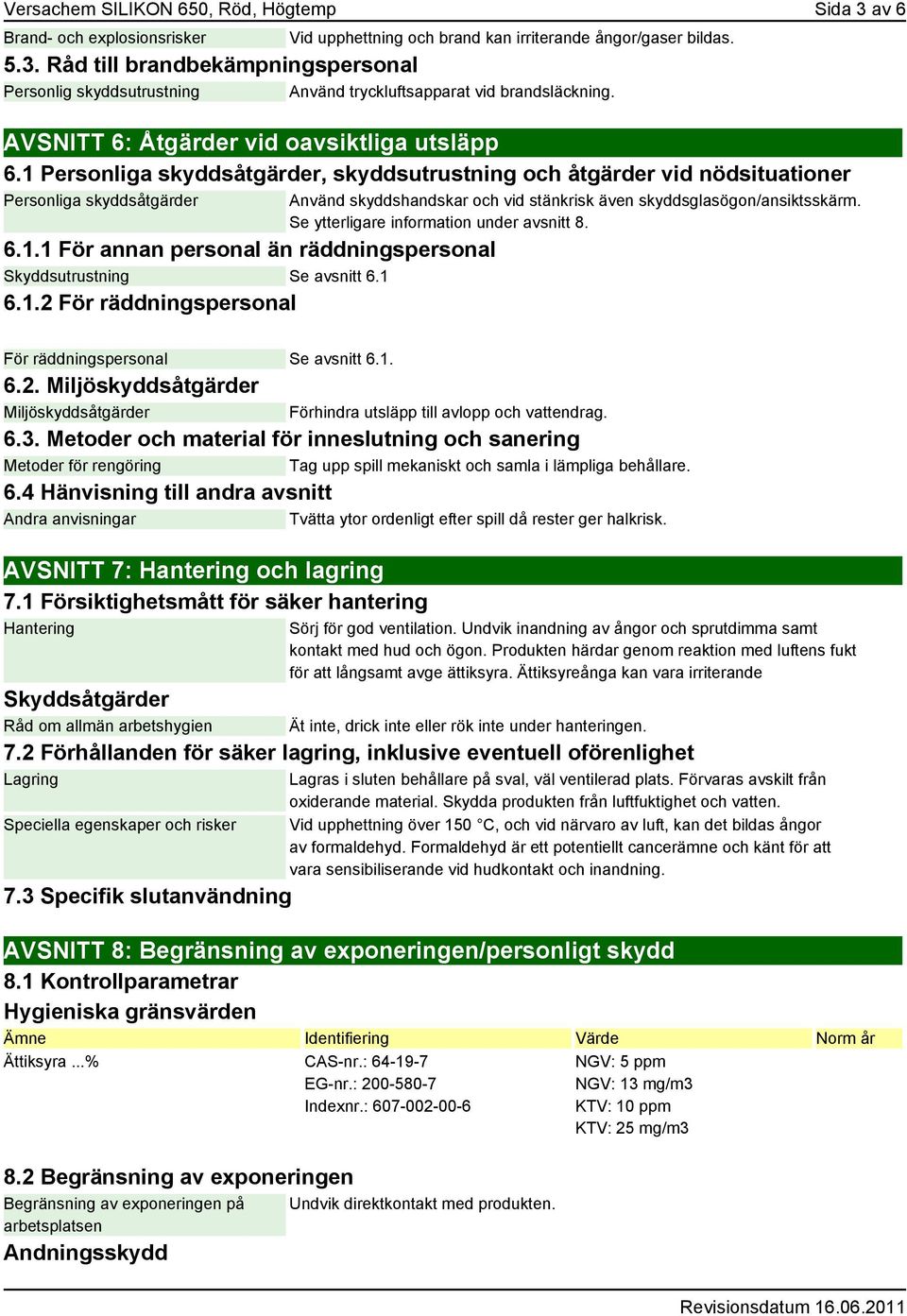 1 6.1.2 För räddningspersonal Använd skyddshandskar och vid stänkrisk även skyddsglasögon/ansiktsskärm. Se ytterligare information under avsnitt 8. För räddningspersonal Se avsnitt 6.1. 6.2. Miljöskyddsåtgärder Miljöskyddsåtgärder Förhindra utsläpp till avlopp och vattendrag.