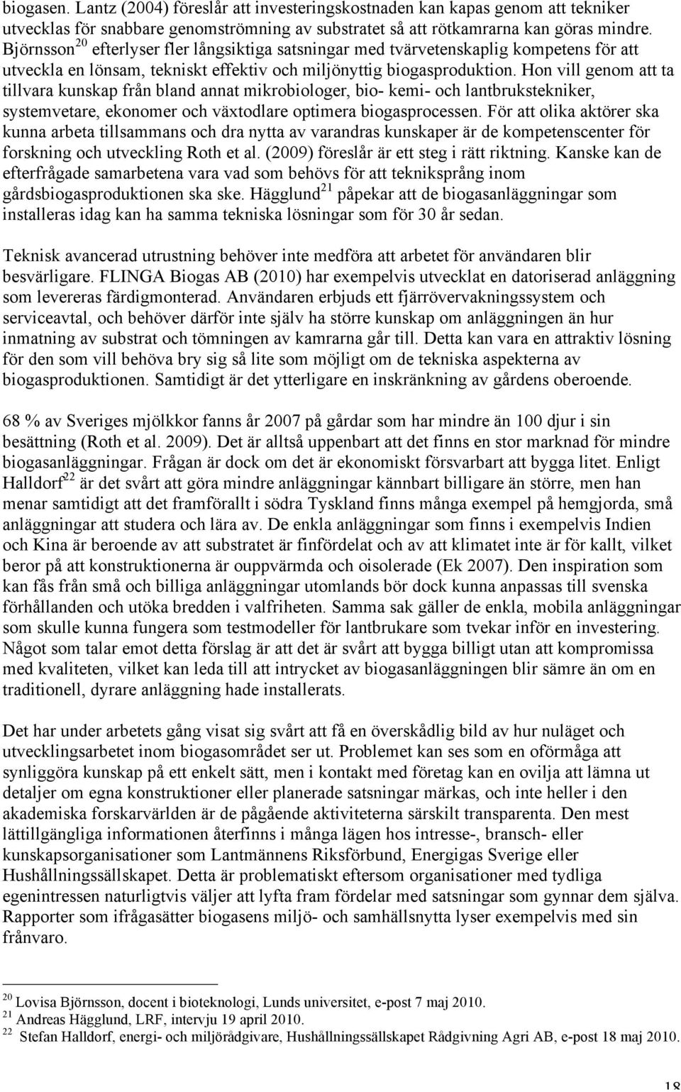 Hon vill genom att ta tillvara kunskap från bland annat mikrobiologer, bio- kemi- och lantbrukstekniker, systemvetare, ekonomer och växtodlare optimera biogasprocessen.