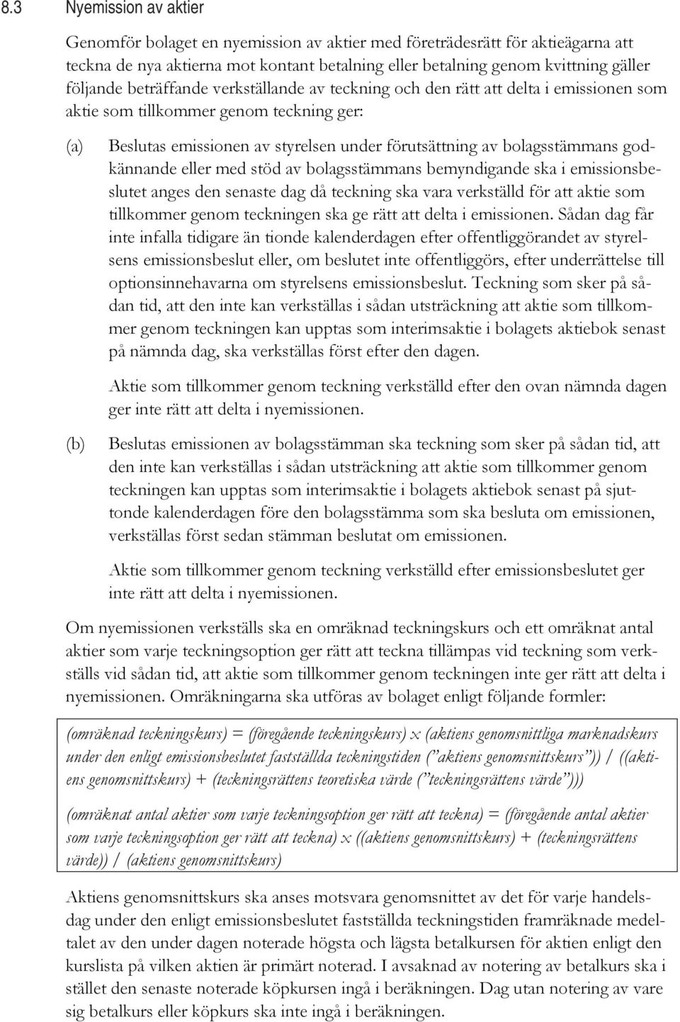 godkännande eller med stöd av bolagsstämmans bemyndigande ska i emissionsbeslutet anges den senaste dag då teckning ska vara verkställd för att aktie som tillkommer genom teckningen ska ge rätt att