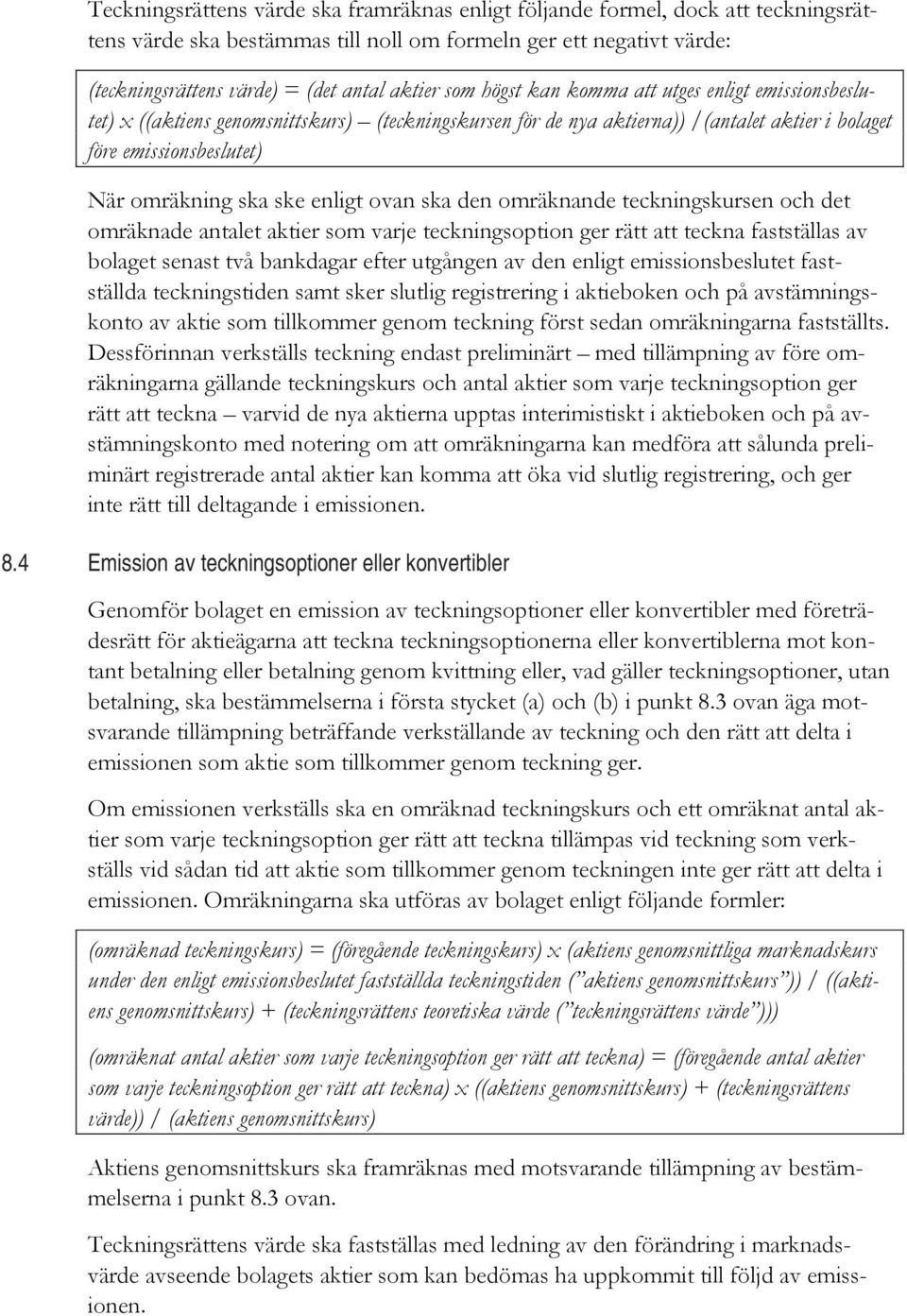 enligt ovan ska den omräknande teckningskursen och det omräknade antalet aktier som varje teckningsoption ger rätt att teckna fastställas av bolaget senast två bankdagar efter utgången av den enligt
