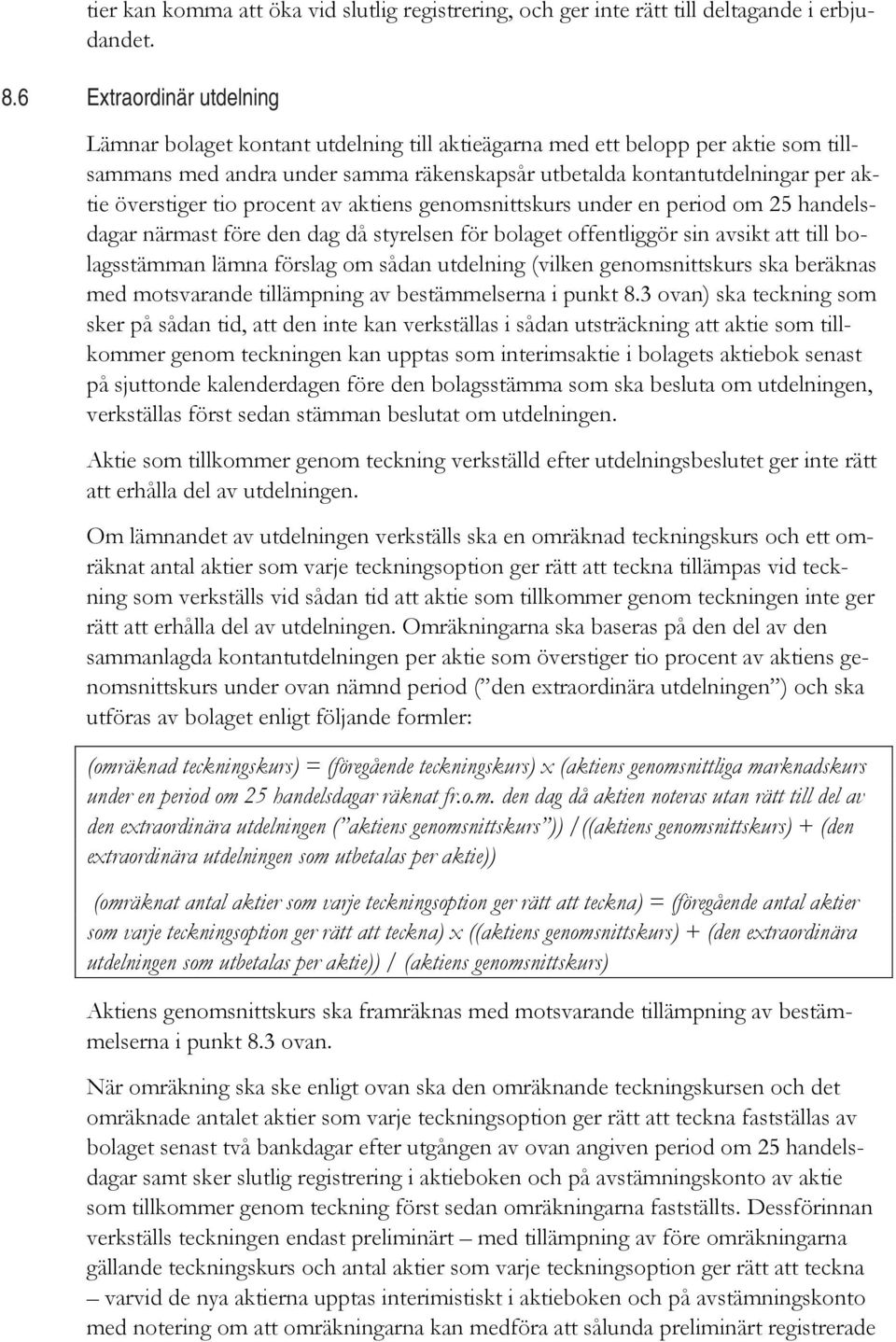 överstiger tio procent av aktiens genomsnittskurs under en period om 25 handelsdagar närmast före den dag då styrelsen för bolaget offentliggör sin avsikt att till bolagsstämman lämna förslag om
