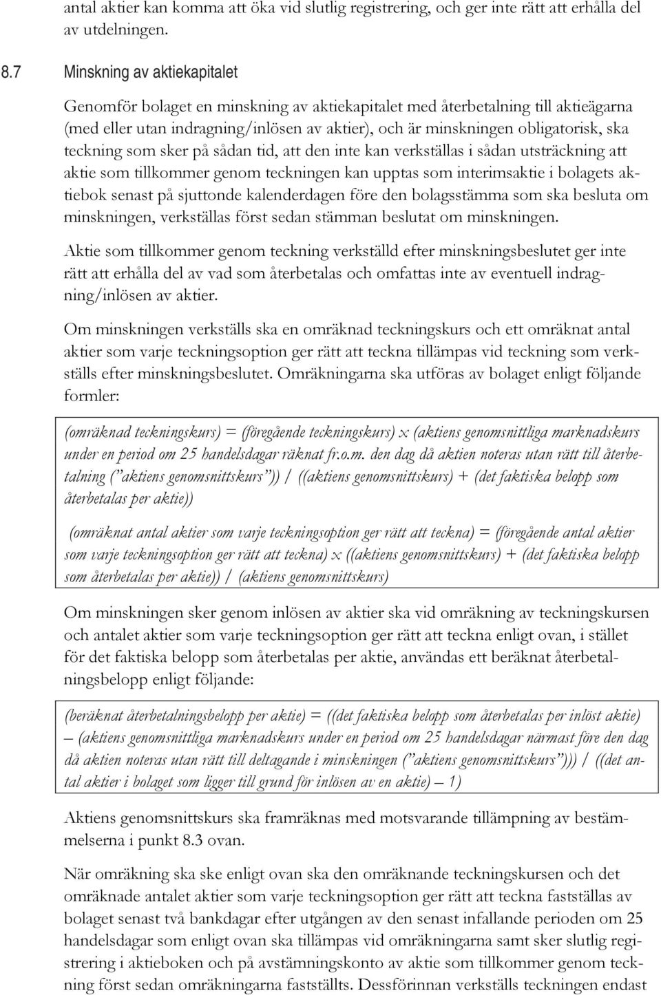 teckning som sker på sådan tid, att den inte kan verkställas i sådan utsträckning att aktie som tillkommer genom teckningen kan upptas som interimsaktie i bolagets aktiebok senast på sjuttonde