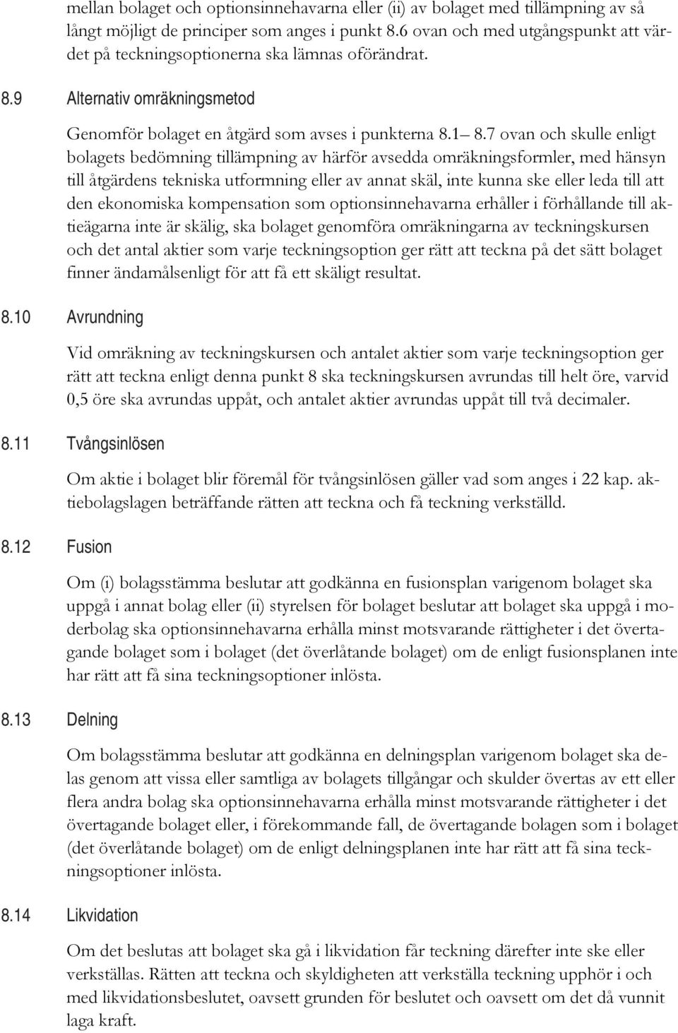7 ovan och skulle enligt bolagets bedömning tillämpning av härför avsedda omräkningsformler, med hänsyn till åtgärdens tekniska utformning eller av annat skäl, inte kunna ske eller leda till att den
