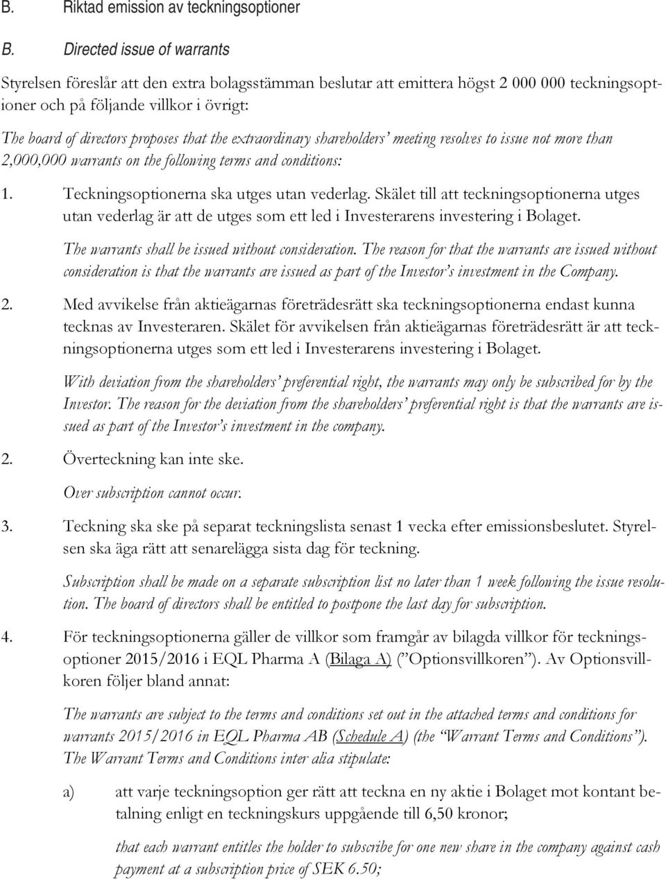 that the extraordinary shareholders meeting resolves to issue not more than 2,000,000 warrants on the following terms and conditions: 1. Teckningsoptionerna ska utges utan vederlag.