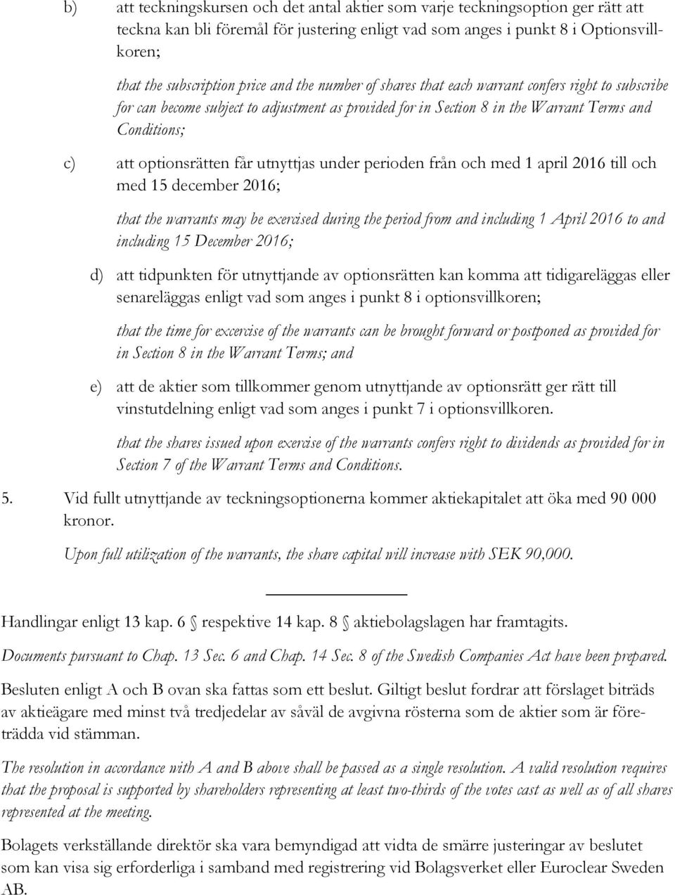 utnyttjas under perioden från och med 1 april 2016 till och med 15 december 2016; that the warrants may be exercised during the period from and including 1 April 2016 to and including 15 December