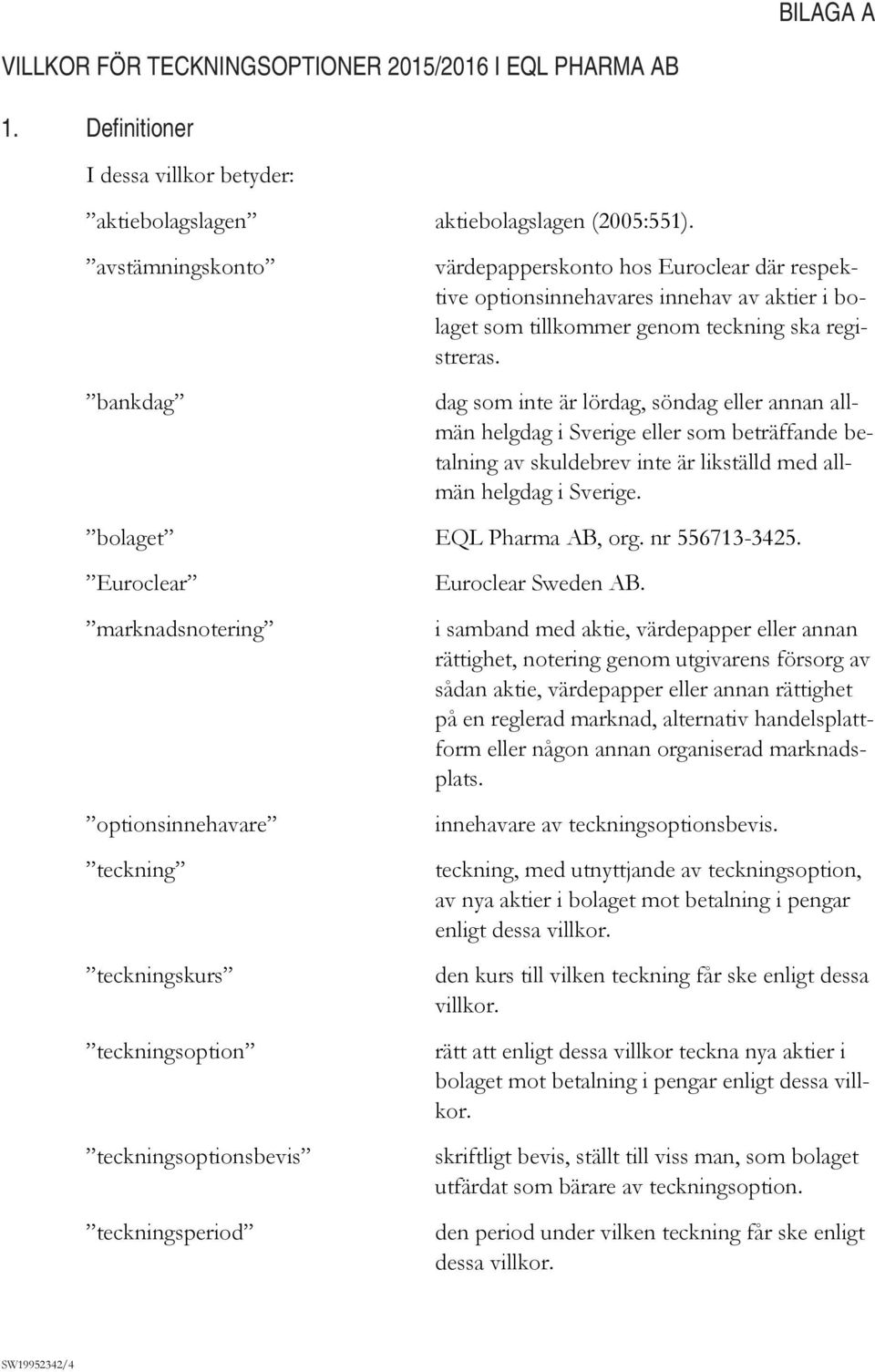 dag som inte är lördag, söndag eller annan allmän helgdag i Sverige eller som beträffande betalning av skuldebrev inte är likställd med allmän helgdag i Sverige. bolaget EQL Pharma AB, org.