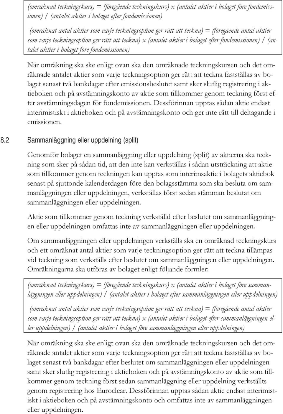 fondemissionen) När omräkning ska ske enligt ovan ska den omräknade teckningskursen och det omräknade antalet aktier som varje teckningsoption ger rätt att teckna fastställas av bolaget senast två