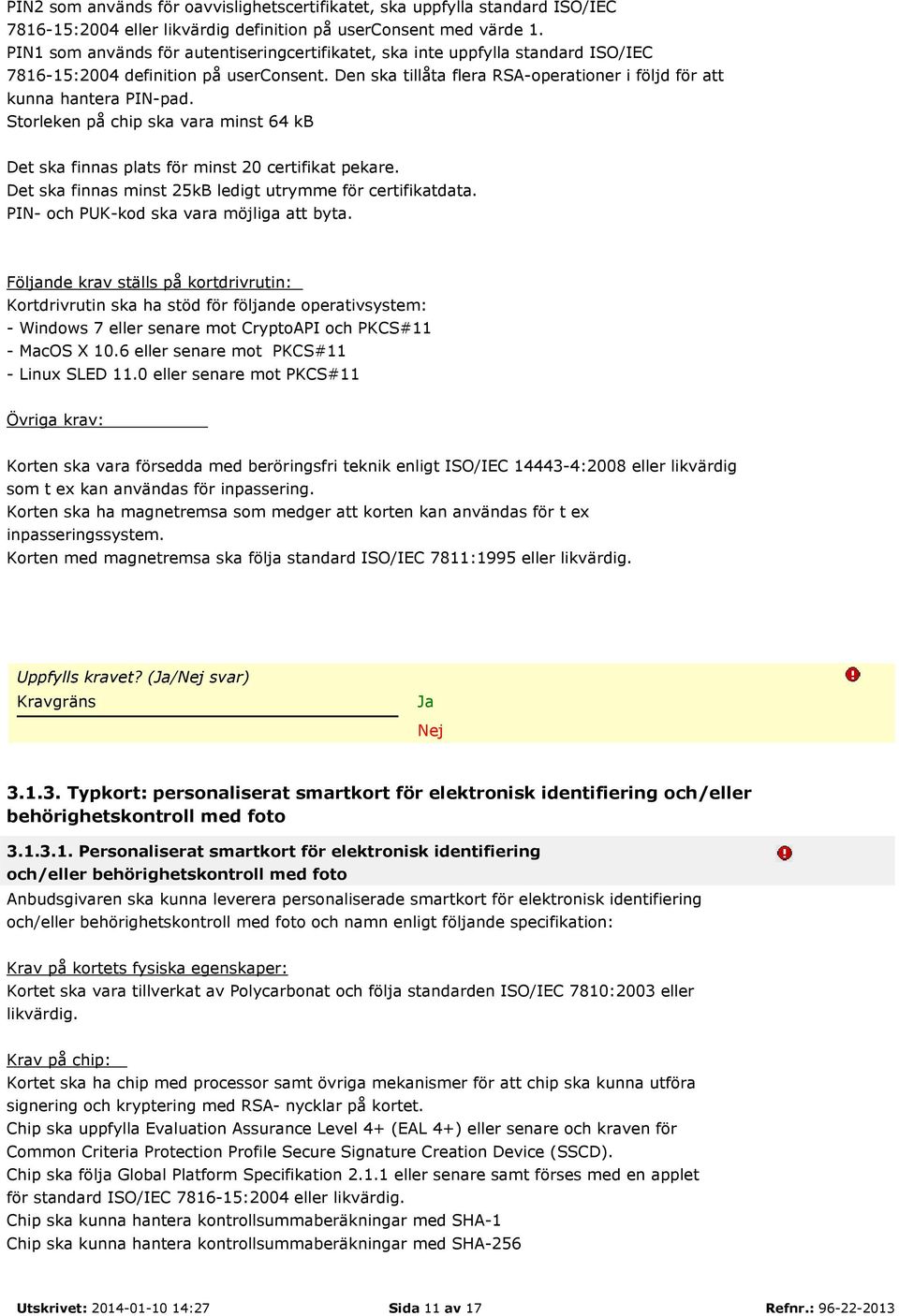 Storleken på chip ska vara minst 64 kb Det ska finnas plats för minst 20 certifikat pekare. Det ska finnas minst 25kB ledigt utrymme för certifikatdata. PIN- och PUK-kod ska vara möjliga att byta.