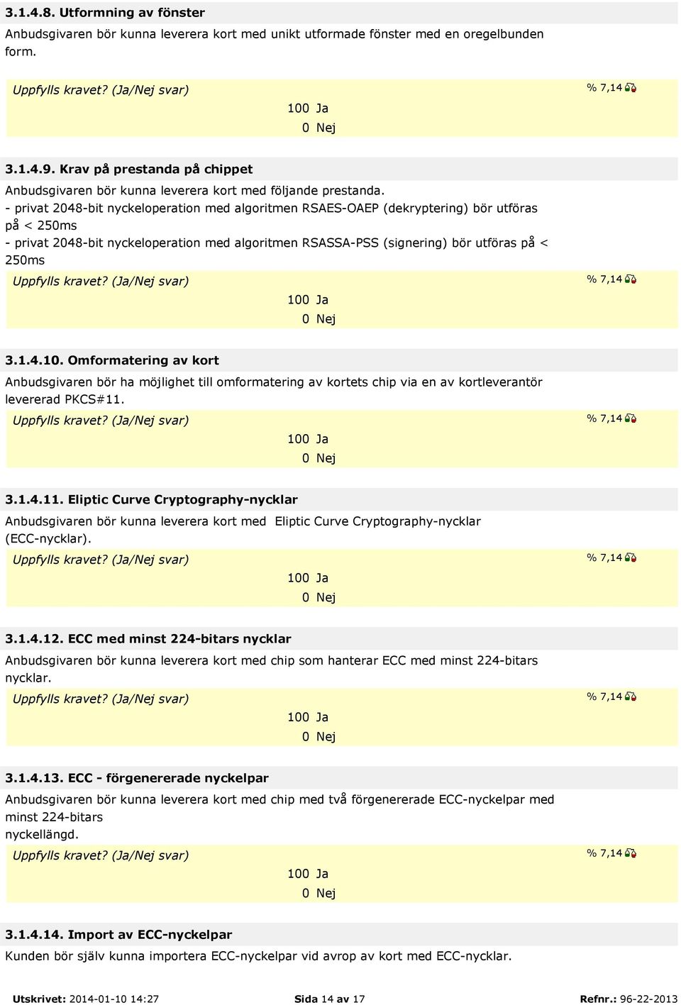 - privat 2048-bit nyckeloperation med algoritmen RSAES-OAEP (dekryptering) bör utföras på < 250ms - privat 2048-bit nyckeloperation med algoritmen RSASSA-PSS (signering) bör utföras på < 250ms 3.1.4.10.