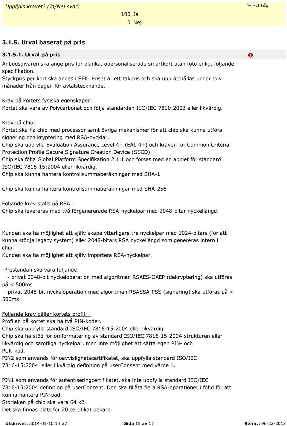 Krav på kortets fysiska egenskaper: Kortet ska vara av Polycarbonat och följa standarden ISO/IEC 7810:2003 eller likvärdig.