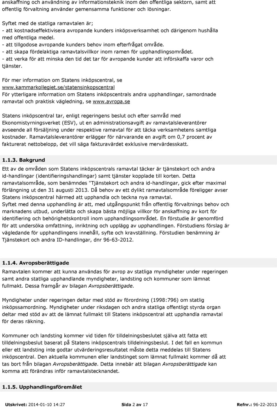 - att tillgodose avropande kunders behov inom efterfrågat område. - att skapa fördelaktiga ramavtalsvillkor inom ramen för upphandlingsområdet.