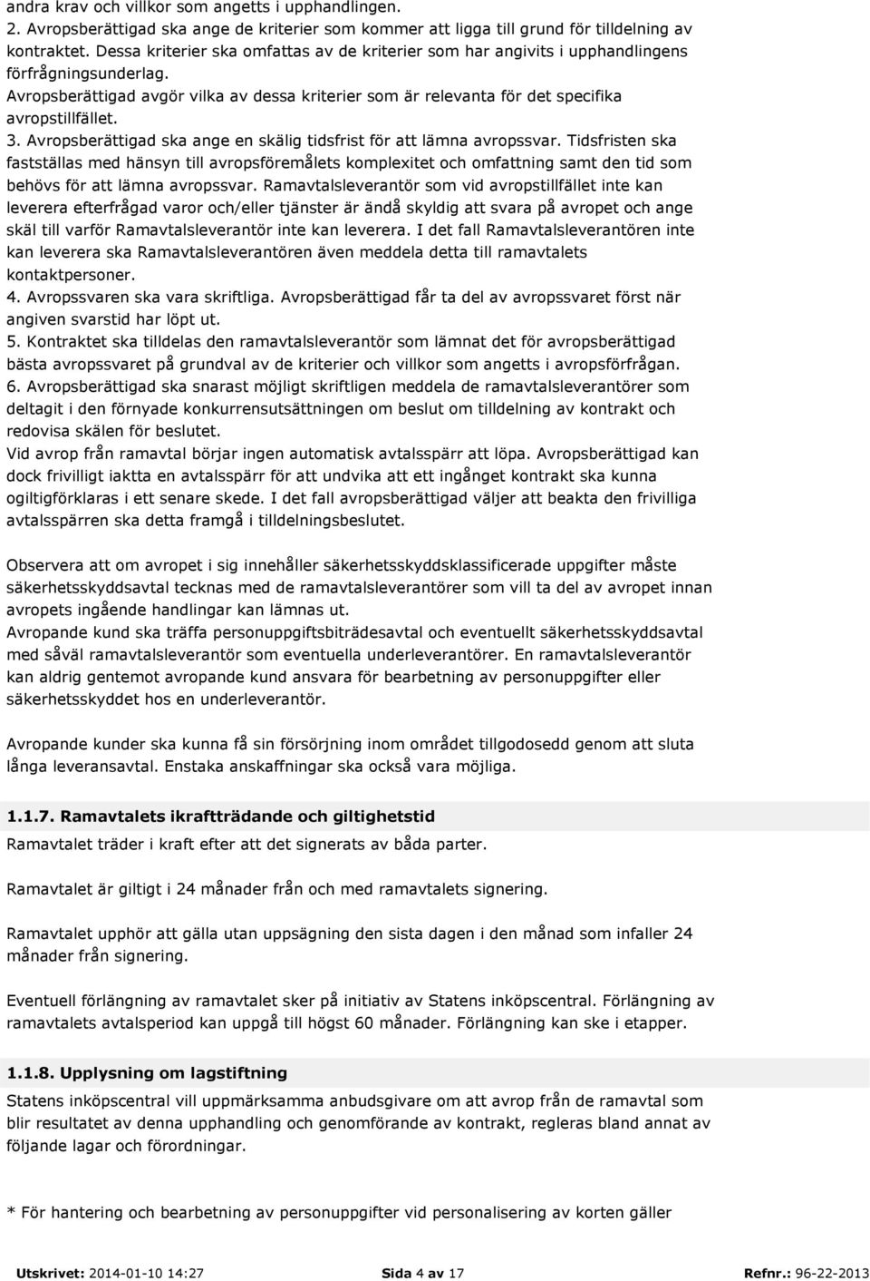 Avropsberättigad avgör vilka av dessa kriterier som är relevanta för det specifika avropstillfället. 3. Avropsberättigad ska ange en skälig tidsfrist för att lämna avropssvar.