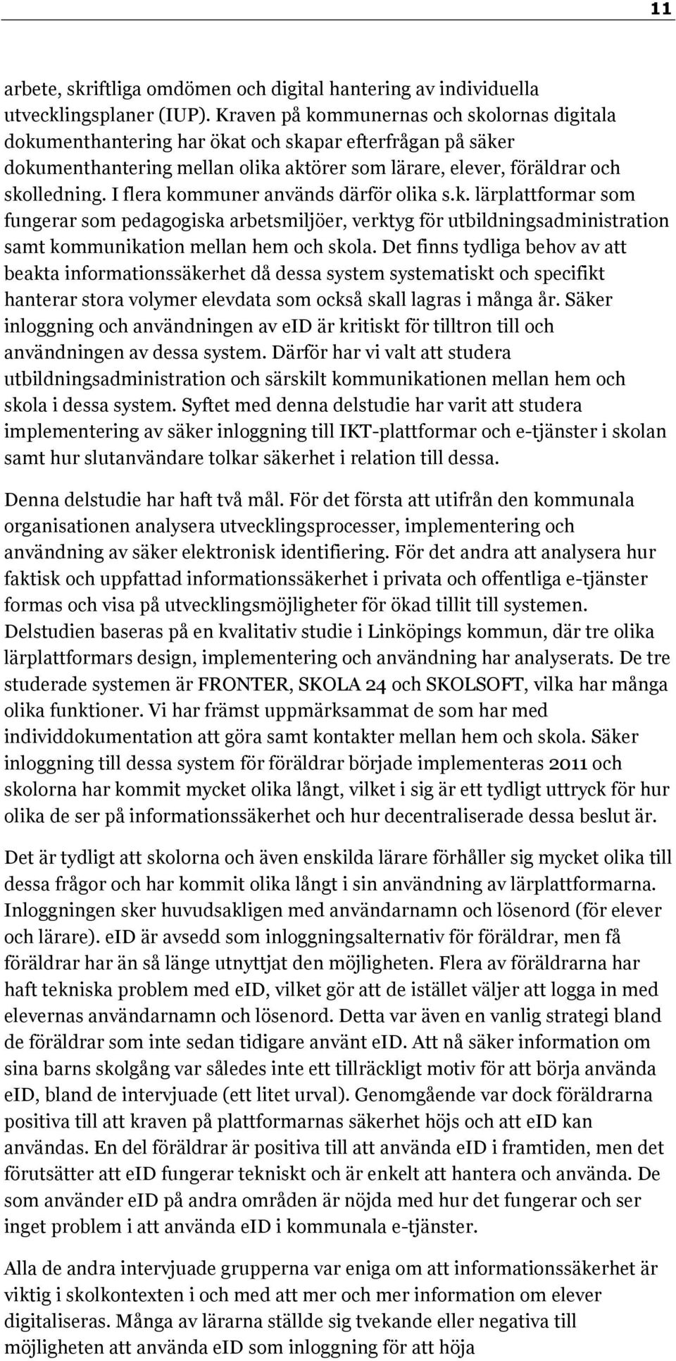 I flera kommuner används därför olika s.k. lärplattformar som fungerar som pedagogiska arbetsmiljöer, verktyg för utbildningsadministration samt kommunikation mellan hem och skola.