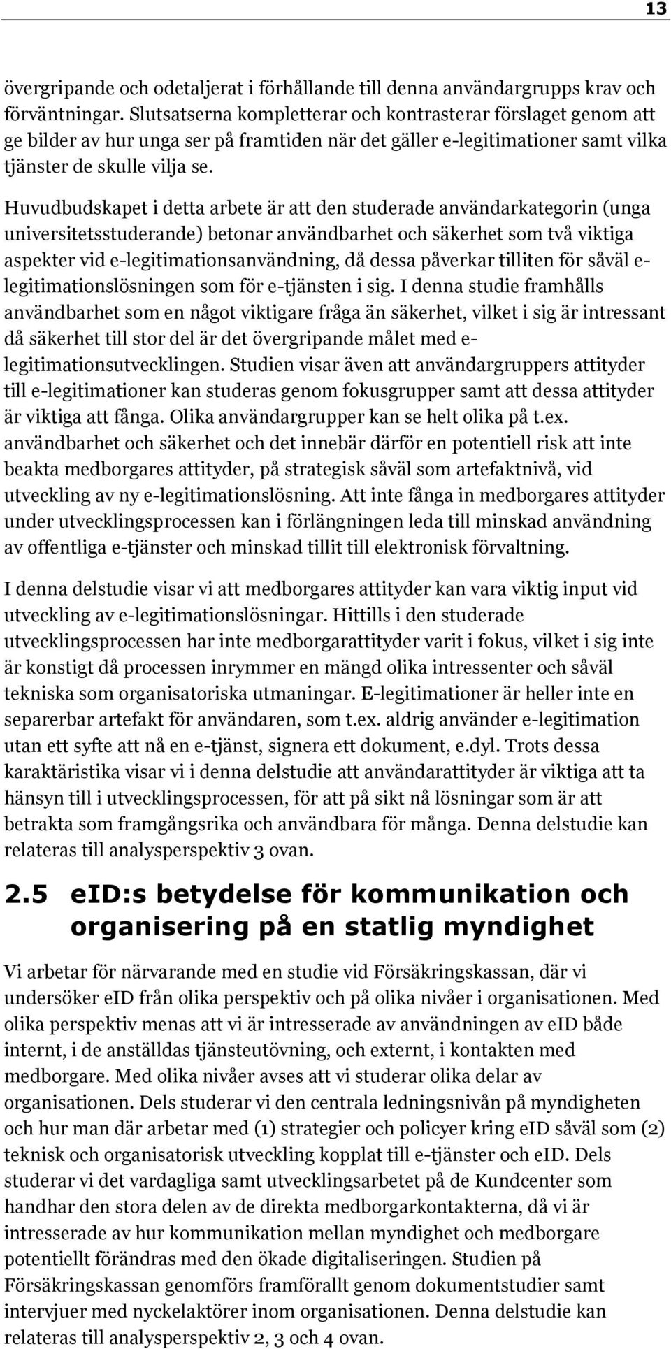 Huvudbudskapet i detta arbete är att den studerade användarkategorin (unga universitetsstuderande) betonar användbarhet och säkerhet som två viktiga aspekter vid e-legitimationsanvändning, då dessa