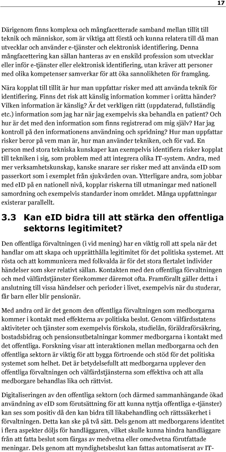 Denna mångfacettering kan sällan hanteras av en enskild profession som utvecklar eller inför e-tjänster eller elektronisk identifiering, utan kräver att personer med olika kompetenser samverkar för