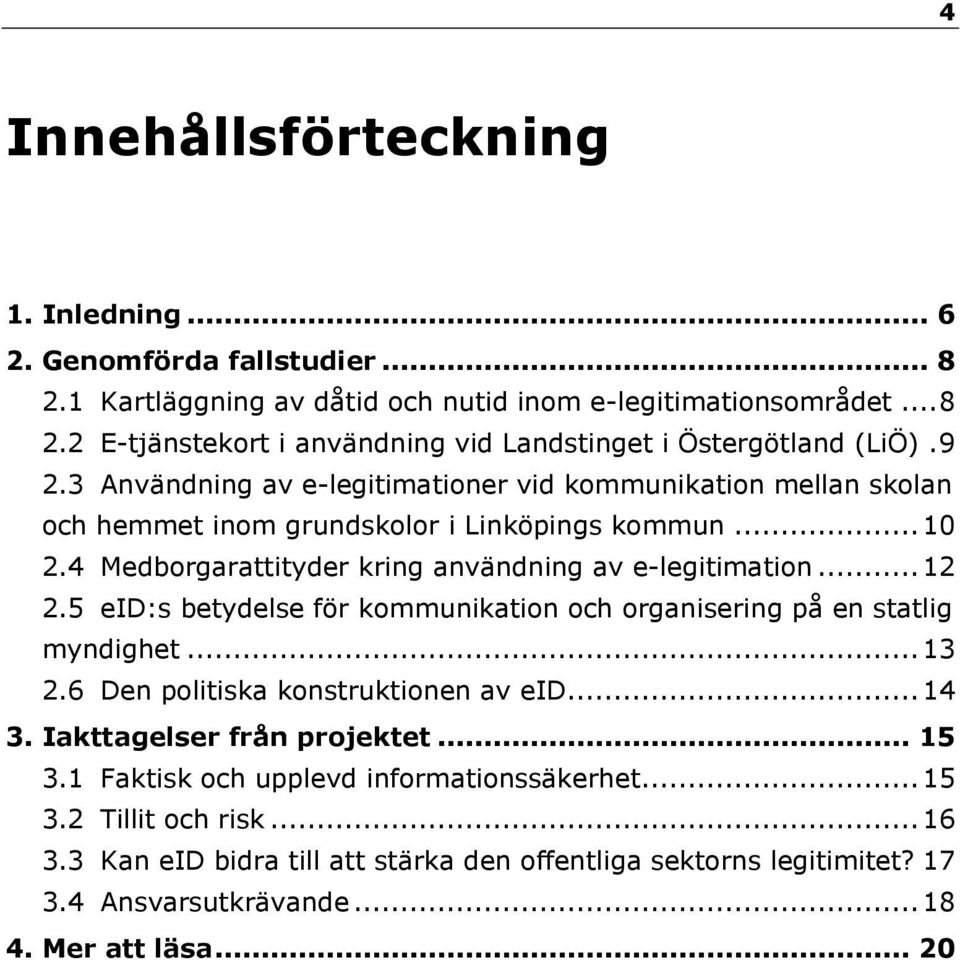 5 eid:s betydelse för kommunikation och organisering på en statlig myndighet... 13 2.6 Den politiska konstruktionen av eid... 14 3. Iakttagelser från projektet... 15 3.