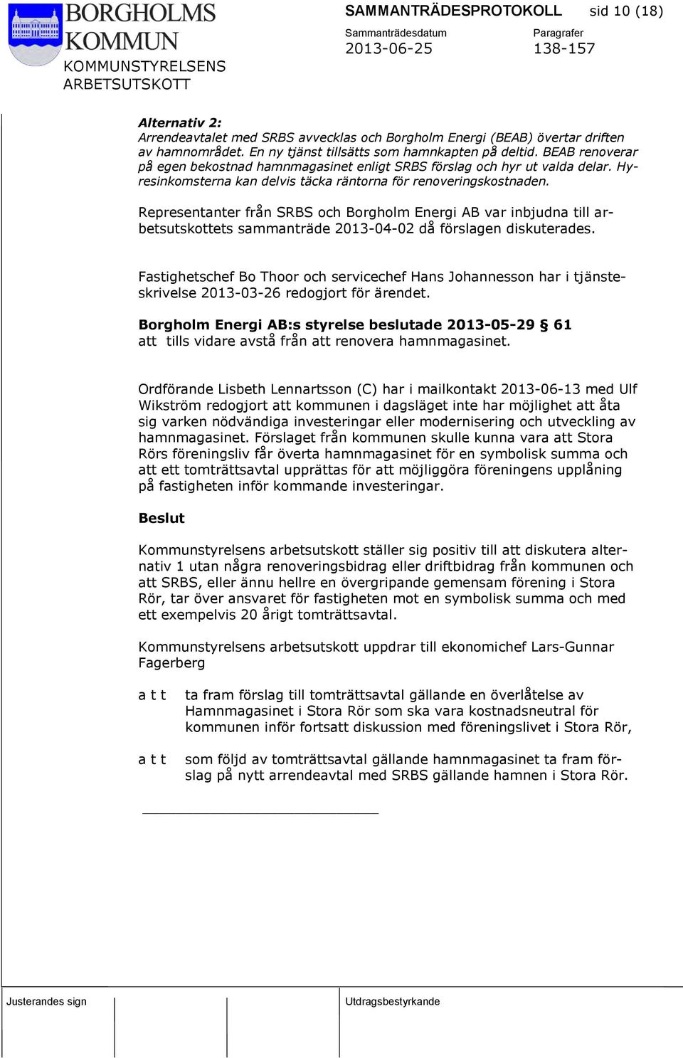 Representanter från SRBS och Borgholm Energi AB var inbjudna till arbetsutskottets sammanträde 2013-04-02 då förslagen diskuterades.