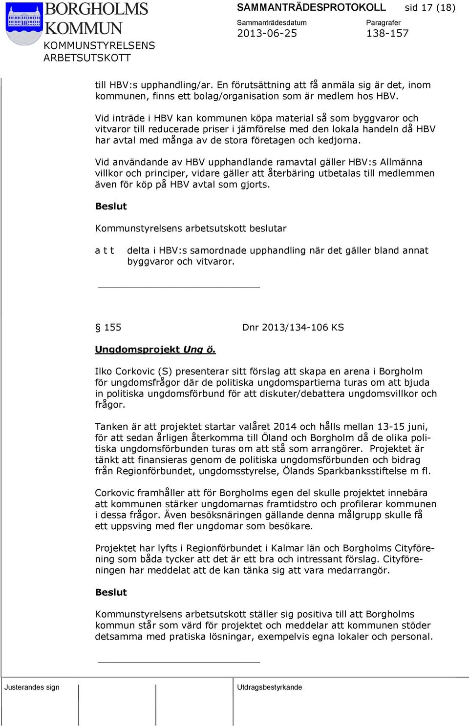 Vid användande av HBV upphandlande ramavtal gäller HBV:s Allmänna villkor och principer, vidare gäller att återbäring utbetalas till medlemmen även för köp på HBV avtal som gjorts.