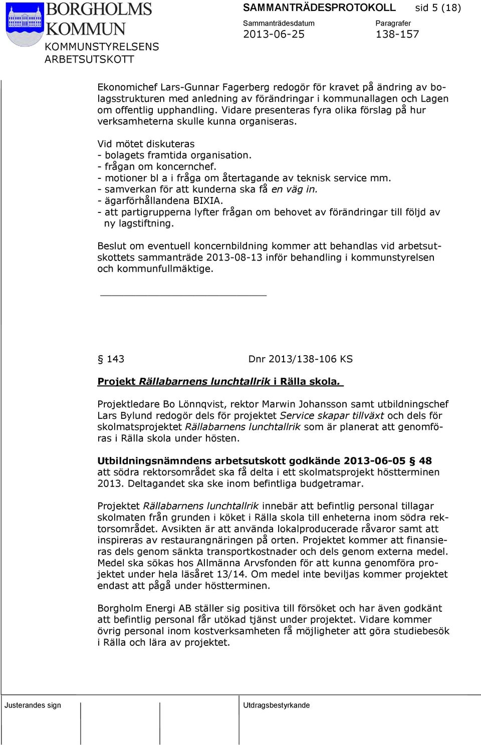 - motioner bl a i fråga om återtagande av teknisk service mm. - samverkan för att kunderna ska få en väg in. - ägarförhållandena BIXIA.