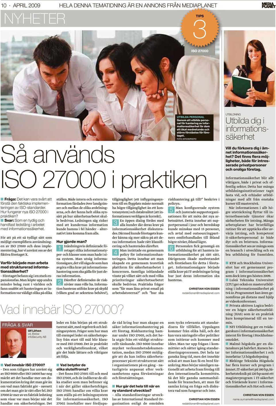 För att på ett så tydligt sätt som möjligt exemplifiera användningen av ISO 27000 och dess implementering, har vi använt oss av det fiktiva företaget X.