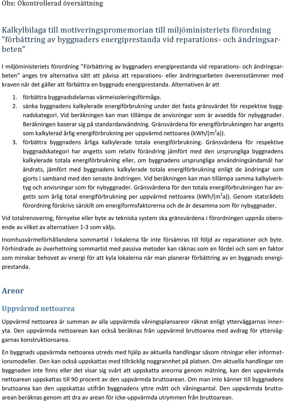 med kraven när det gäller att förbättra en byggnads energiprestanda. Alternativen är att 1. förbättra byggnadsdelarnas värmeisoleringsförmåga. 2.