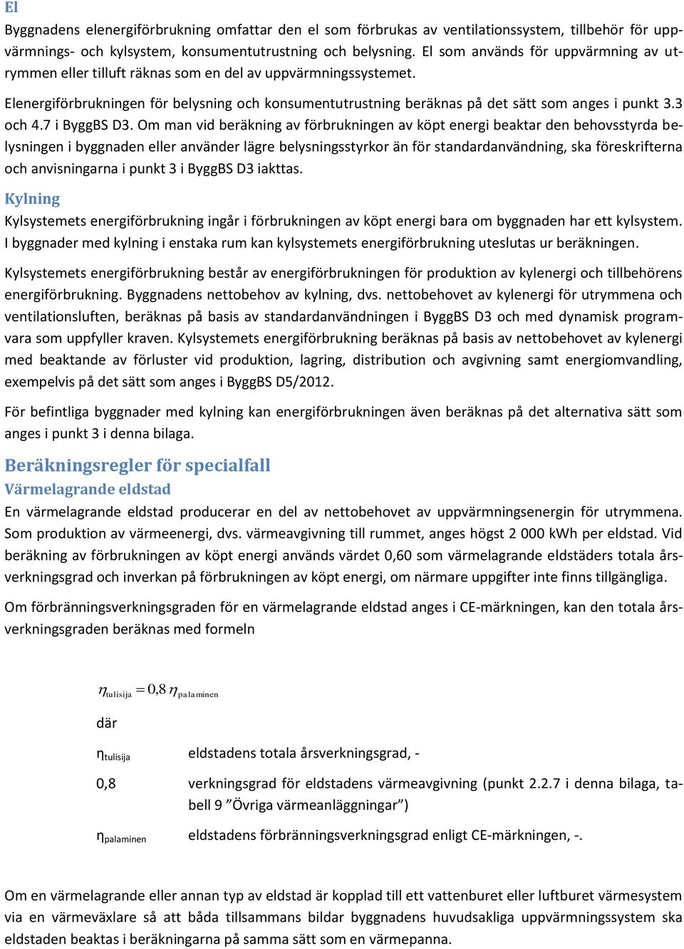 Elenergiförbrukningen för belysning och konsumentutrustning beräknas på det sätt som anges i punkt 3.3 och 4.7 i ByggBS D3.