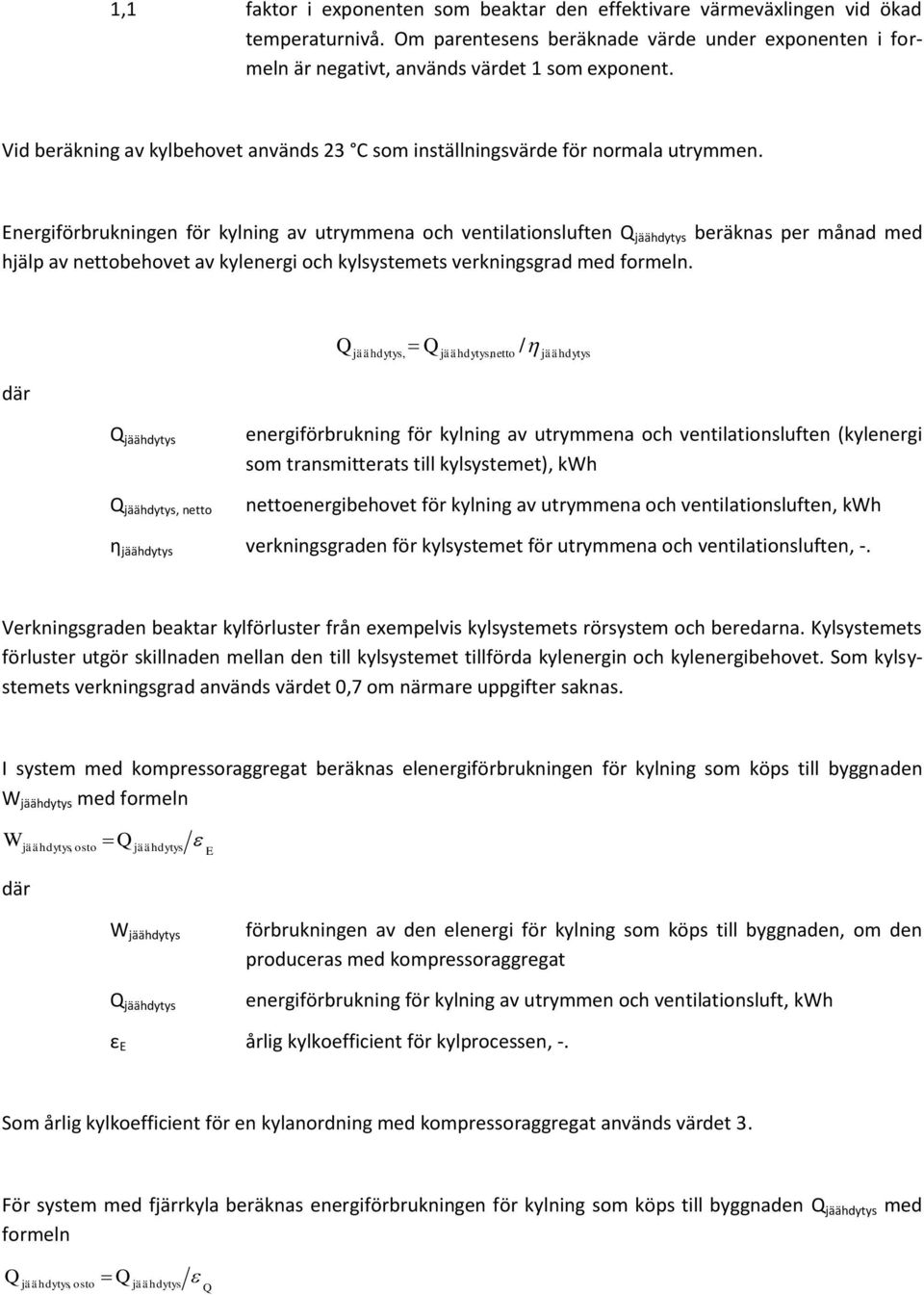 Energiförbrukningen för kylning av utrymmena och ventilationsluften Q jäähdytys beräknas per månad med hjälp av nettobehovet av kylenergi och kylsystemets verkningsgrad med formeln.