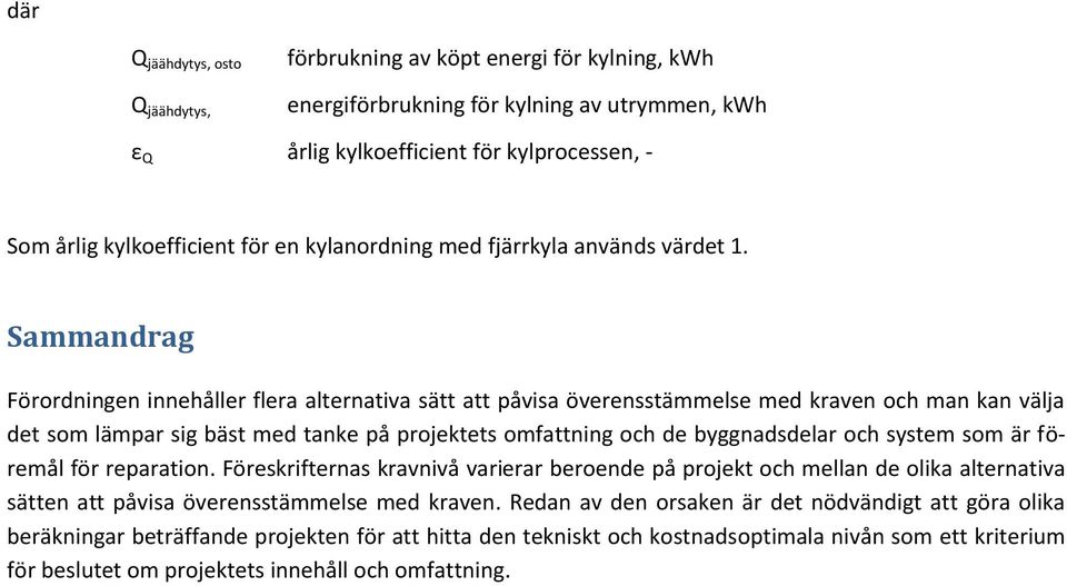 Sammandrag Förordningen innehåller flera alternativa sätt att påvisa överensstämmelse med kraven och man kan välja det som lämpar sig bäst med tanke på projektets omfattning och de byggnadsdelar och