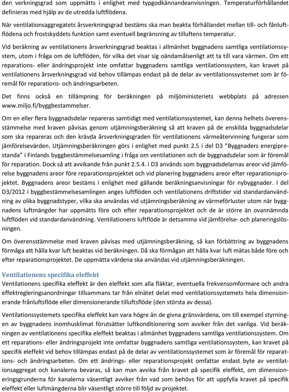 Vid beräkning av ventilationens årsverkningsgrad beaktas i allmänhet byggnadens samtliga ventilationssystem, utom i fråga om de luftflöden, för vilka det visar sig oändamålsenligt att ta till vara